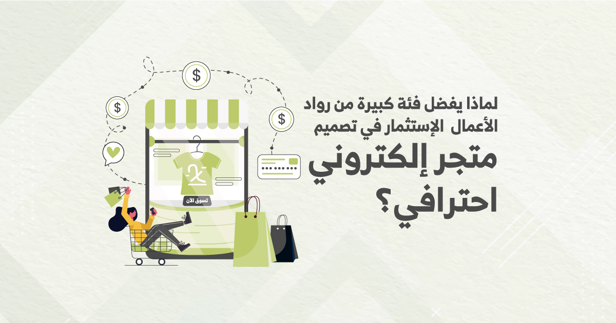 لماذا يفضل فئة كبيرة من رواد الأعمال الإستثمار في تصميم متجر الكترونى احترافى؟