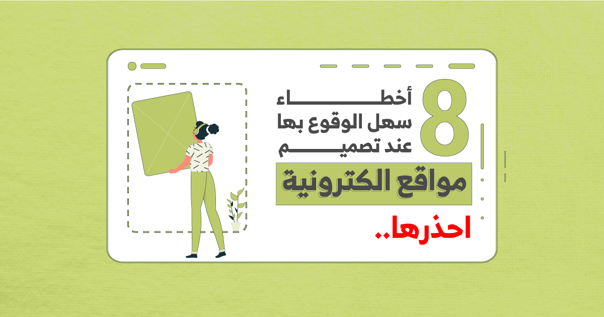 8 أخطاء سهل الوقوع بها عند تصميم مواقع الكترونيه ، احذرها !