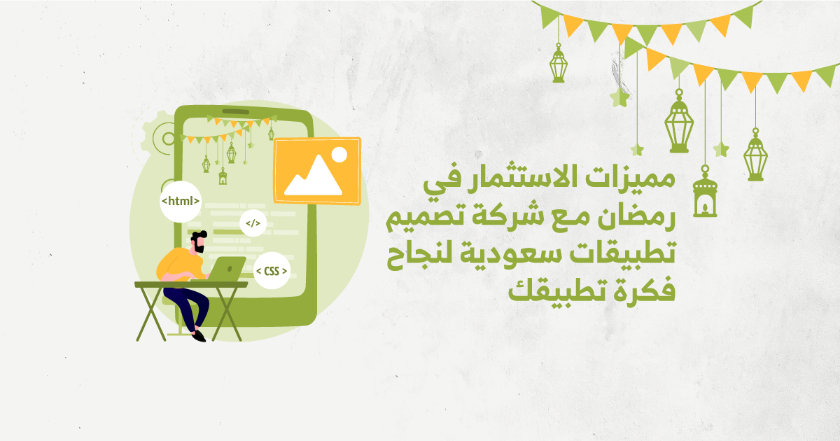 مميزات الاستثمار في رمضان مع شركة تصميم تطبيقات سعودية لنجاح فكرة تطبيقك.